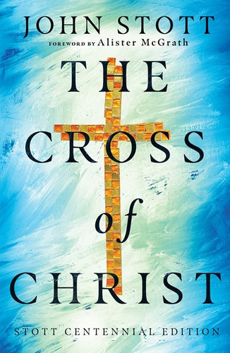 The Cross Of Christ (Stott Centennial Edition)