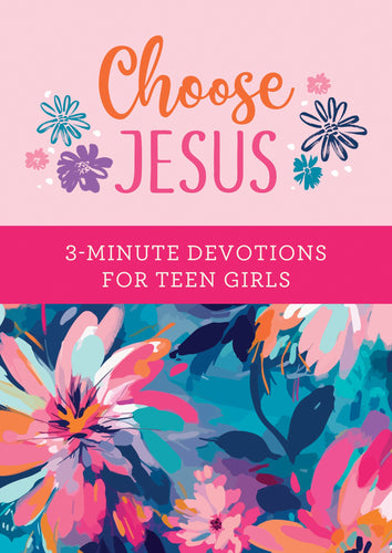 Choose Jesus: 3-Minute Devotions For Teen Girls