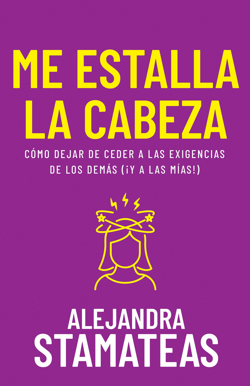 Me Estalla La Cabeza : Como Dejar De Ceder a Las Exigencias De Los Demas