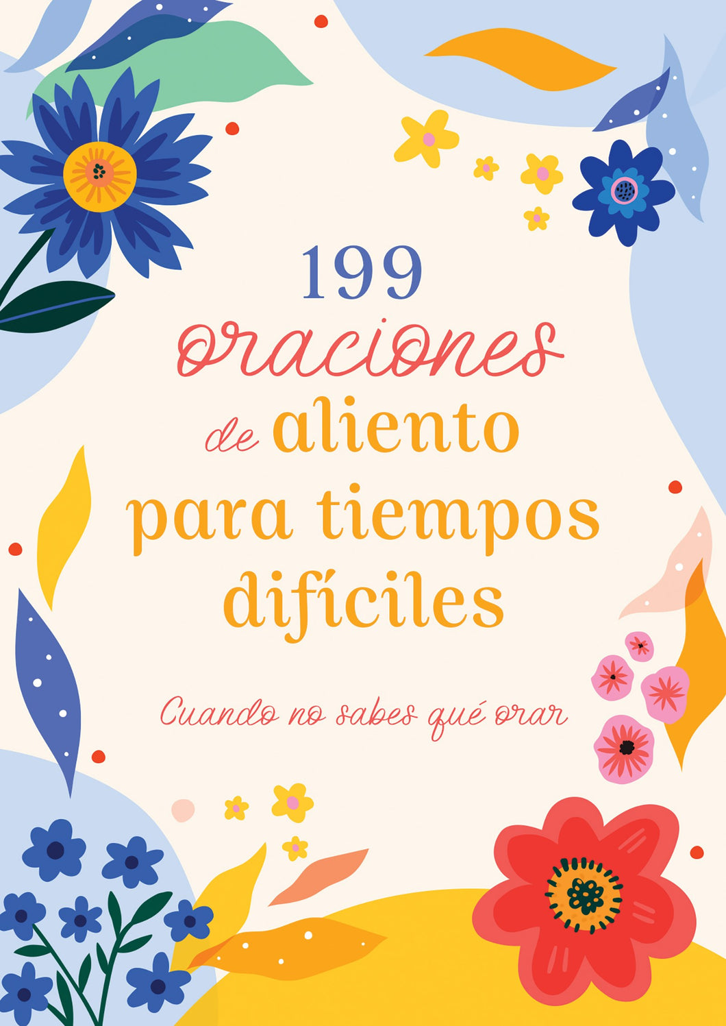 199 Oraciones de Aliento para Tiempos Dificiles (199 Encouraging Prayers For Difficult Times)                           