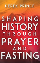 Shaping History Through Prayer And Fasting (Expanded)