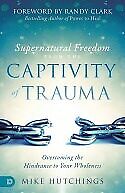 Supernatural Freedom from the Captivity of Trauma