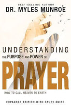 Understanding The Purpose And Power Of Prayer (Expanded Edition)