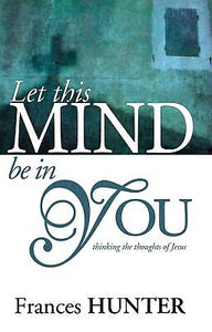 Let This Mind Be In You: Thinking Thoughts Of Jesus