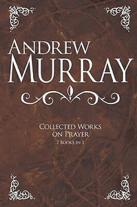 Andrew Murray: Collected Works On Prayer (7 Books In 1)