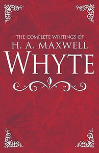 Complete Writings Of H A Maxwell Whyte