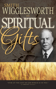 Smith Wigglesworth On Spiritual Gifts