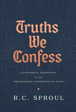 Truths We Confess : A Systematic Exposition of the Westminster Confession of Faith (Hardcover)