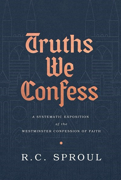 Truths We Confess : A Systematic Exposition of the Westminster Confession of Faith (Hardcover)