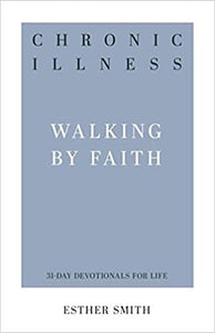 Chronic Illness: Walking By Faith (31-Day Devotionals For Life)