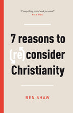 Seven Reasons To (Re)Consider Christianity