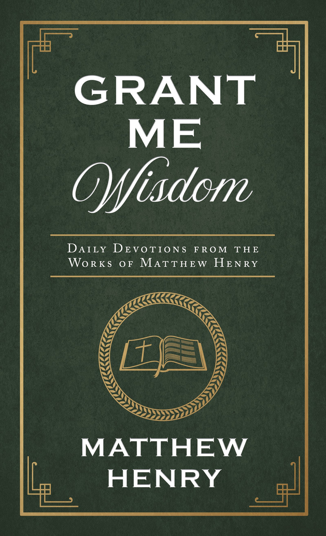 Grant Me Wisdom : Daily Devotions from the Works of Matthew Henry (Paperback)