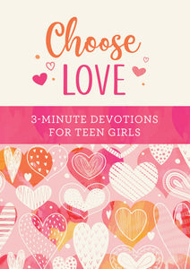 Choose Love: 3-Minute Devotions For Teen Girls