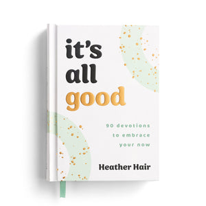 It's All Good: 90 Devotions To Embrace Your Now