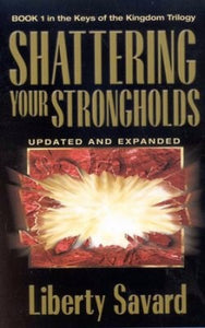 SHATTERING YOUR STRONGHOLDS (UPDATED AND EXPANDED)