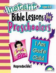 Instant Bible Lessons For Preschoolers: I Am God's Child