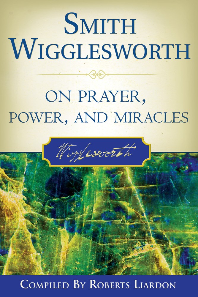Smith Wigglesworth On Prayer Power & Miracles