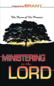 Ministering To The Lord: The Power Of His Presence