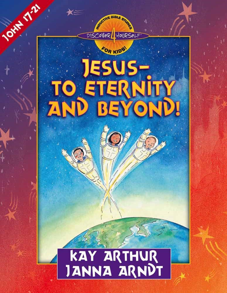 Jesus To Eternity And Beyond: John 17-21 (Discover 4 Yourself Inductive Bible Study For Kids)