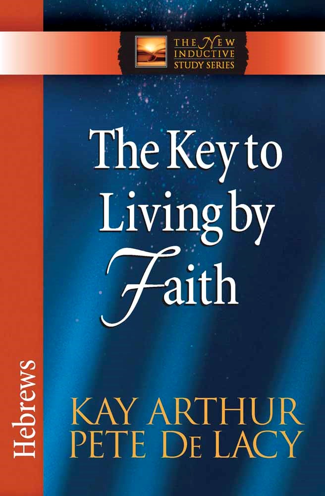 The Key To Living By Faith: Hebrews (The New Inductive Study Series)