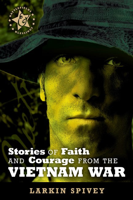 Stories Of Faith And Courage From The Vietnam War (Battlefields & Blessings)