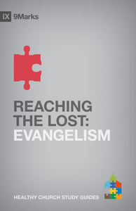 Reaching The Lost: Evangelism (9Marks Healthy Church Study Guides)