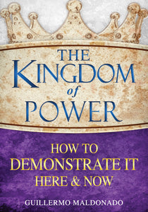 Kingdom Of Power How To Demonstrate It Here & Now
