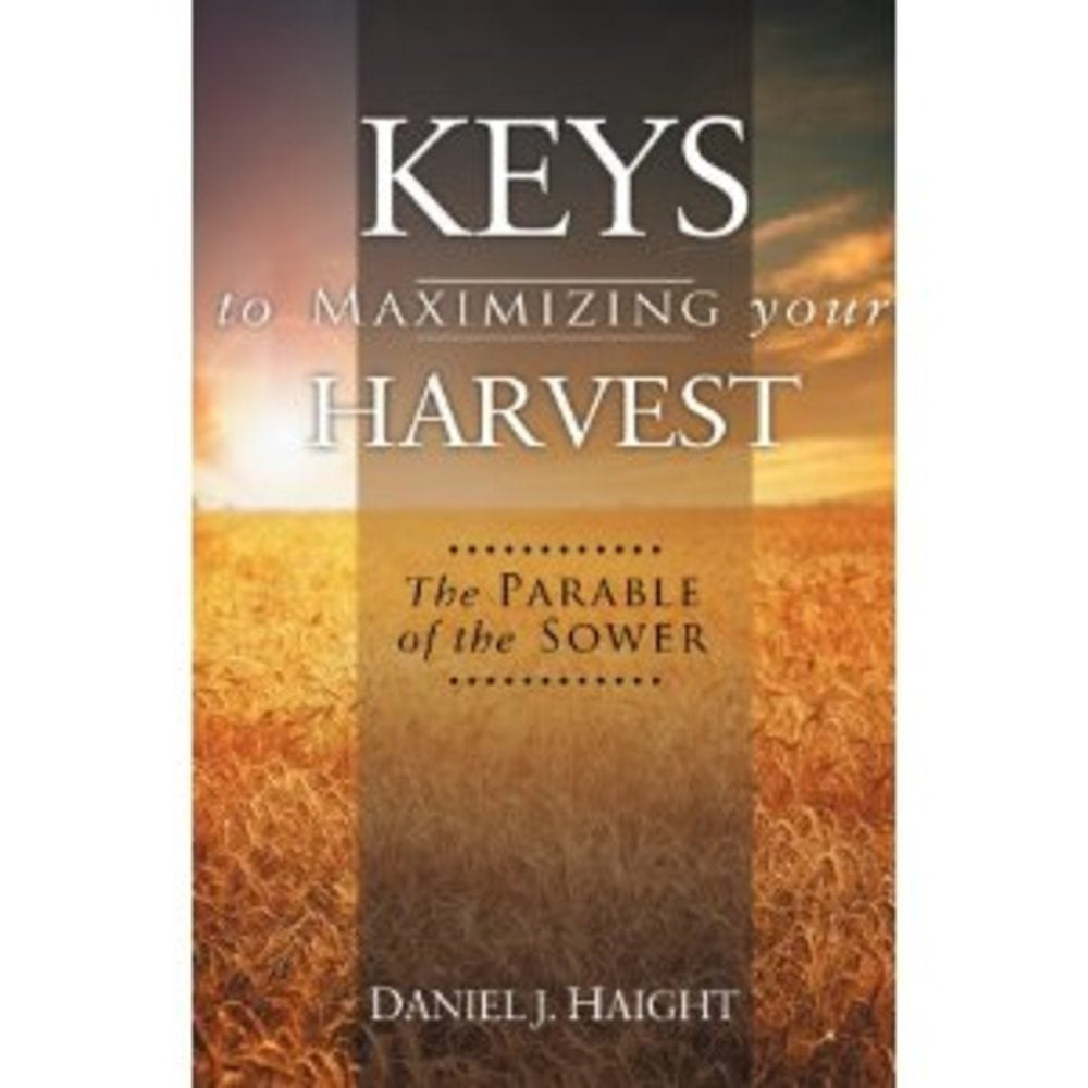 KEYS TO MAXIMIZING YOUR HARVEST: PARABLE OF THE SOWER
