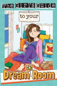 The Girl's Guide To Your Dream Room (Girl's Guide)