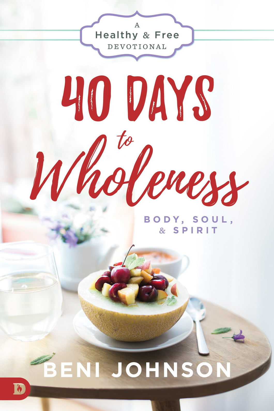 40 Days To Wholeness: Body  Soul  And Spirit