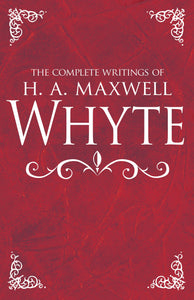 Complete Writings Of H A Maxwell Whyte