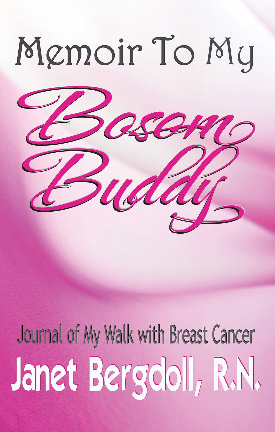 Memoir To My Bosom Buddy: Journal Of My Walk With Breast Cancer