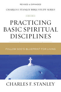 Practicing Basic Spiritual Disciplines (Charles F. Stanley Bible Study Series)