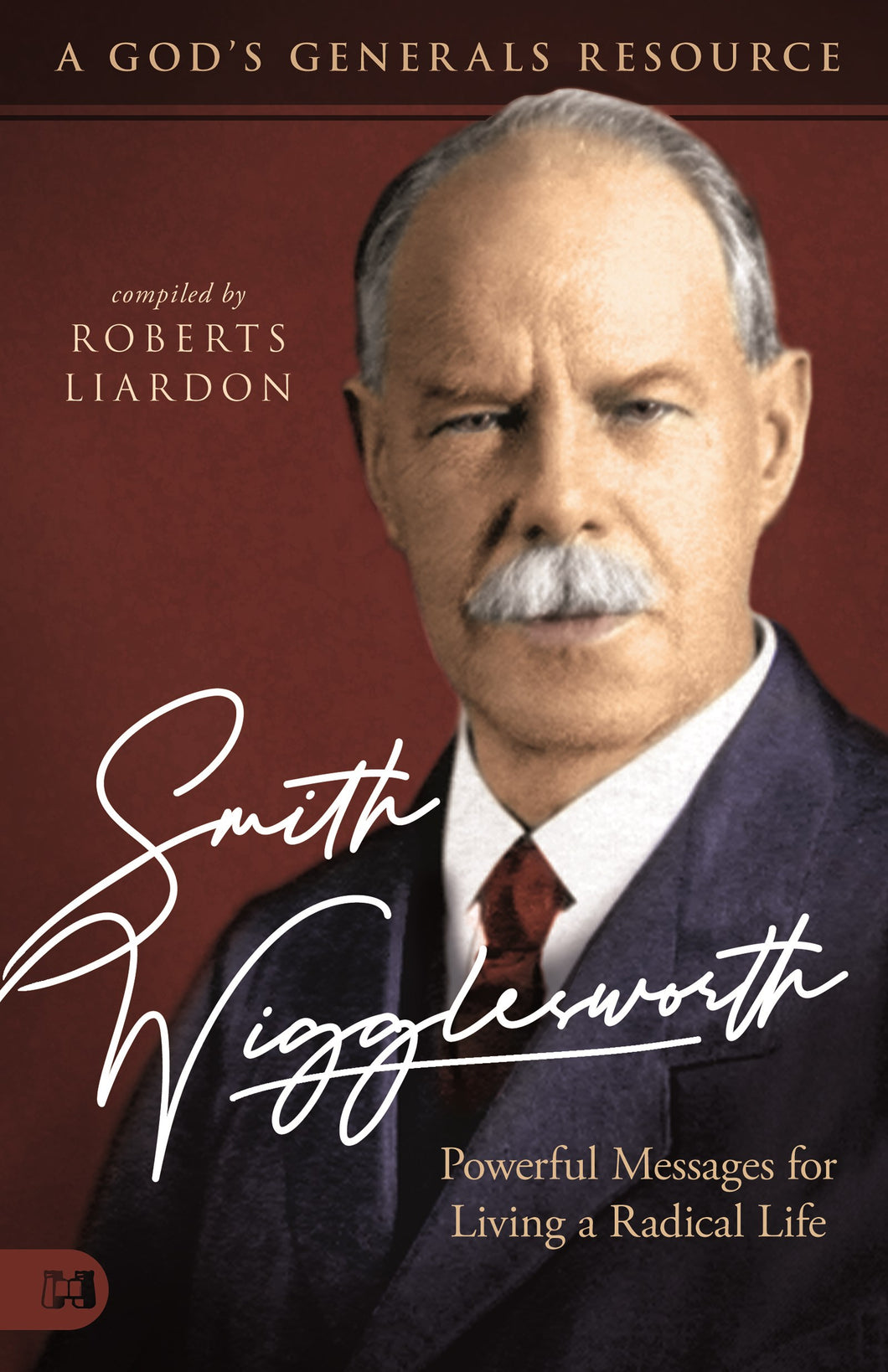 Smith Wigglesworth: Powerful Messages for Living a Radical Life (A God's Generals Resource)