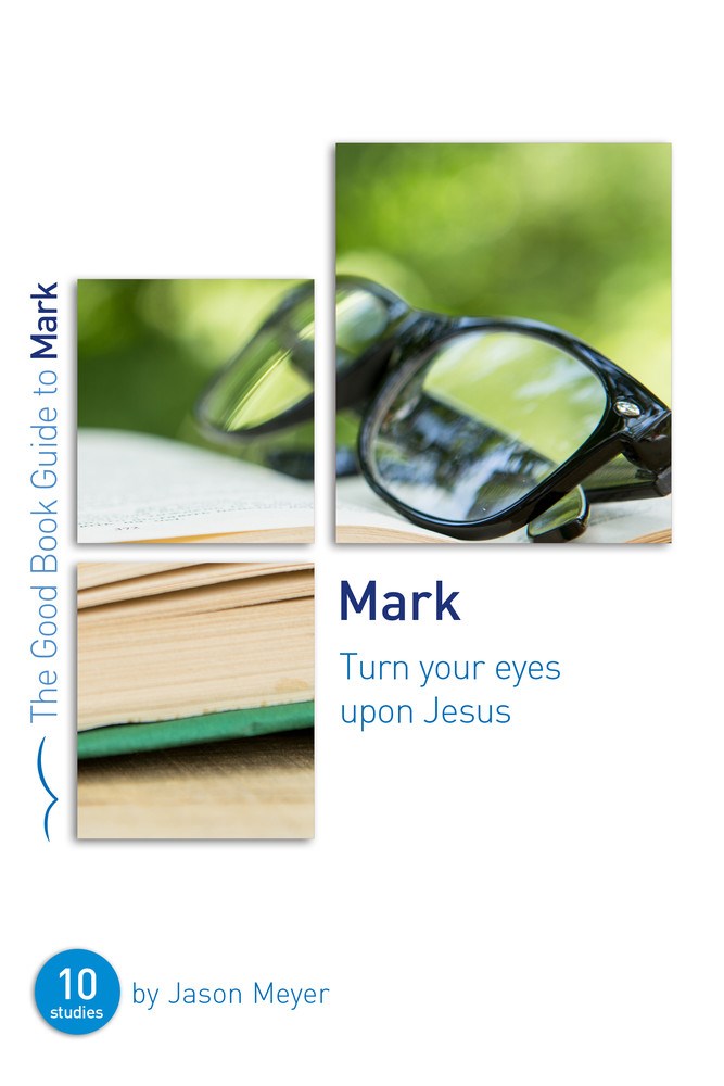 Mark: Turn Your Eyes Upon Jesus (Good Book Guides)