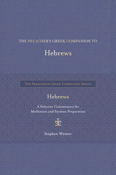 The Preacher's Greek Companion To Hebrews